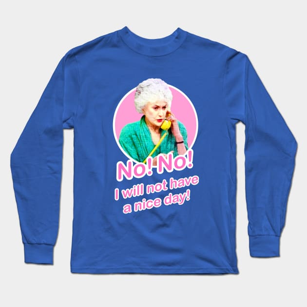 Golden Girls Dorothy Zbornak Bea Arthur I will not have a nice day quote Long Sleeve T-Shirt by EnglishGent